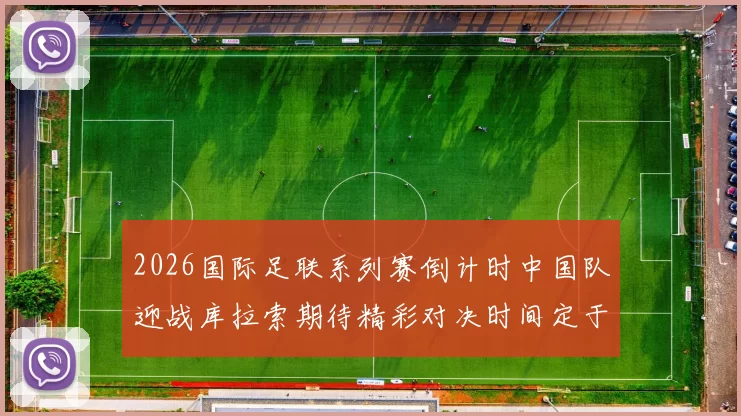 2026国际足联系列赛倒计时中国队迎战库拉索期待精彩对决时间定于3月27日14点