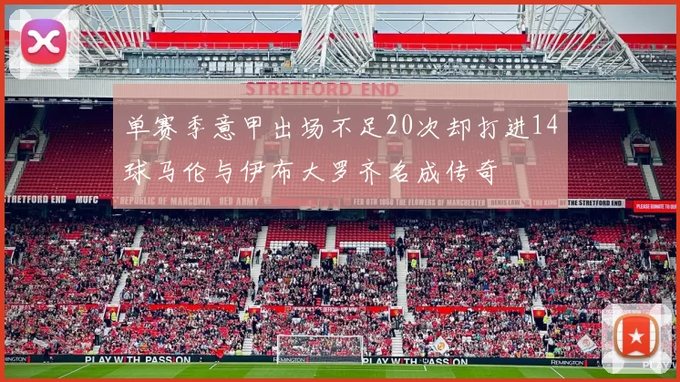 单赛季意甲出场不足20次却打进14球马伦与伊布大罗齐名成传奇